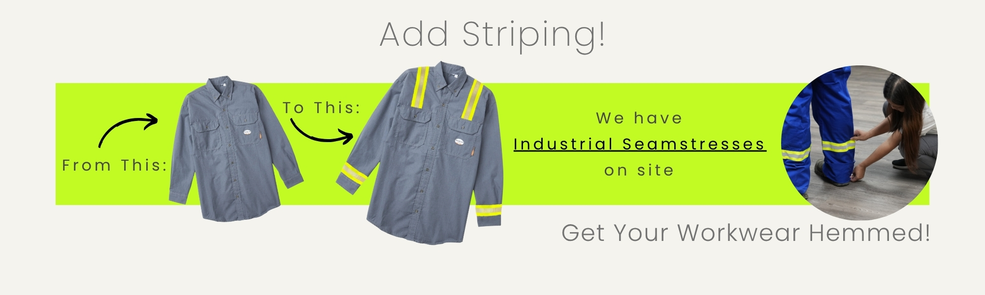 Add Striping! From plain shirt to hi-vis striped. Get your workwear hemmed on-site.